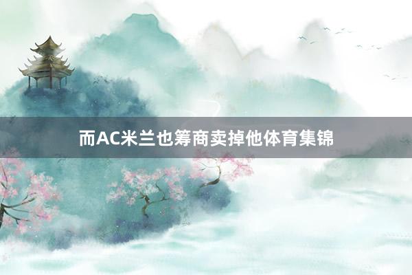 而AC米兰也筹商卖掉他体育集锦