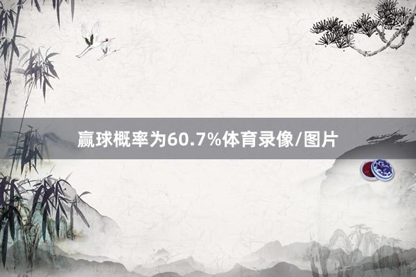 赢球概率为60.7%体育录像/图片