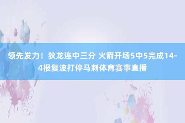 领先发力！狄龙连中三分 火箭开场5中5完成14-4报复波打停马刺体育赛事直播