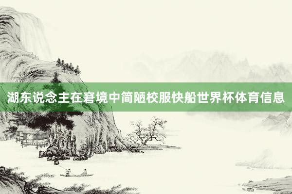 湖东说念主在窘境中简陋校服快船世界杯体育信息