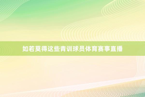 如若莫得这些青训球员体育赛事直播