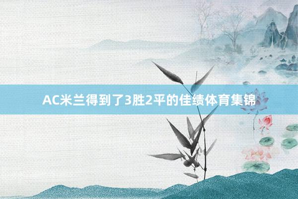 AC米兰得到了3胜2平的佳绩体育集锦