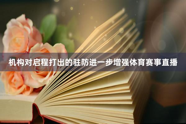 机构对启程打出的驻防进一步增强体育赛事直播