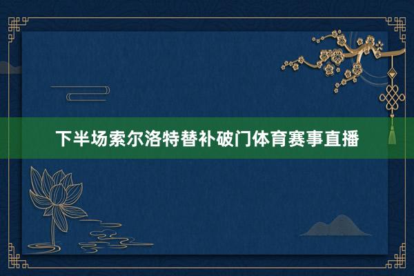 下半场索尔洛特替补破门体育赛事直播