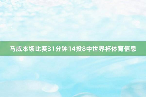 马威本场比赛31分钟14投8中世界杯体育信息