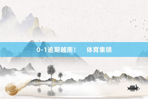 0-1逾期越南！    体育集锦