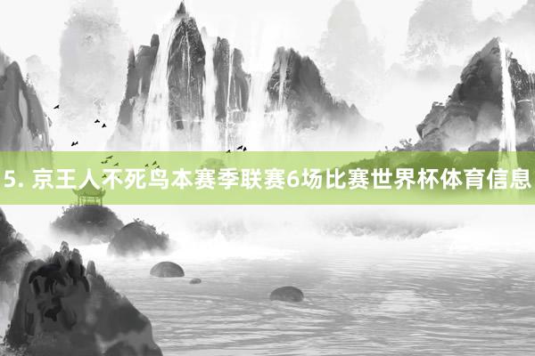 5. 京王人不死鸟本赛季联赛6场比赛世界杯体育信息