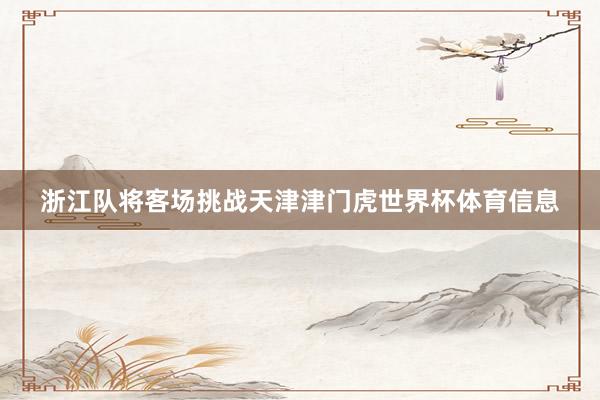 浙江队将客场挑战天津津门虎世界杯体育信息