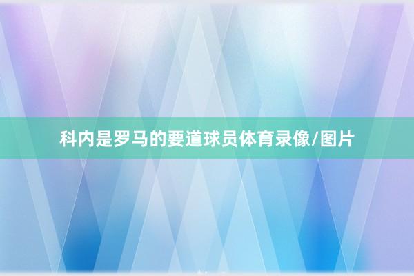 科内是罗马的要道球员体育录像/图片
