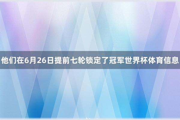 他们在6月26日提前七轮锁定了冠军世界杯体育信息