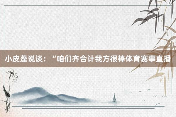 小皮蓬说谈：“咱们齐合计我方很棒体育赛事直播