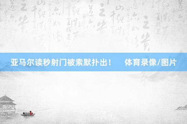 亚马尔读秒射门被索默扑出！    体育录像/图片