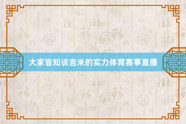 大家皆知谈吉米的实力体育赛事直播