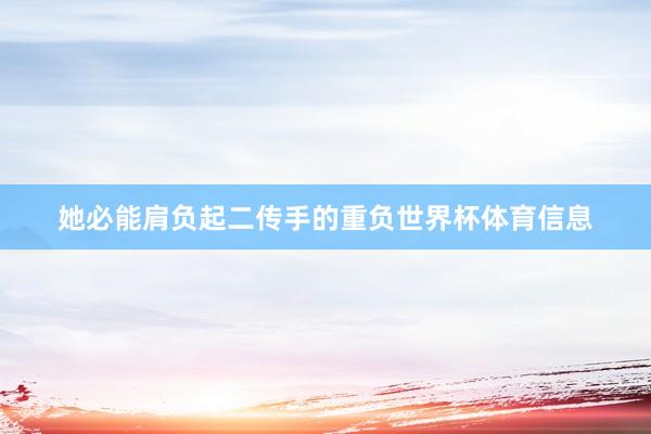 她必能肩负起二传手的重负世界杯体育信息