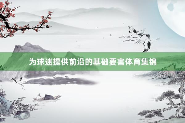 为球迷提供前沿的基础要害体育集锦