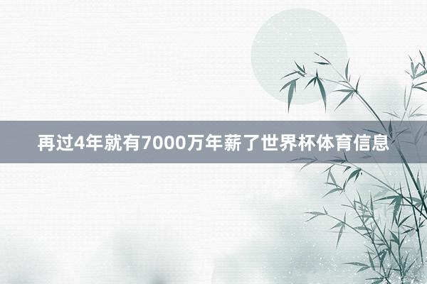 再过4年就有7000万年薪了世界杯体育信息