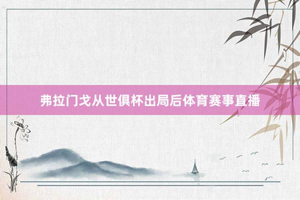 弗拉门戈从世俱杯出局后体育赛事直播