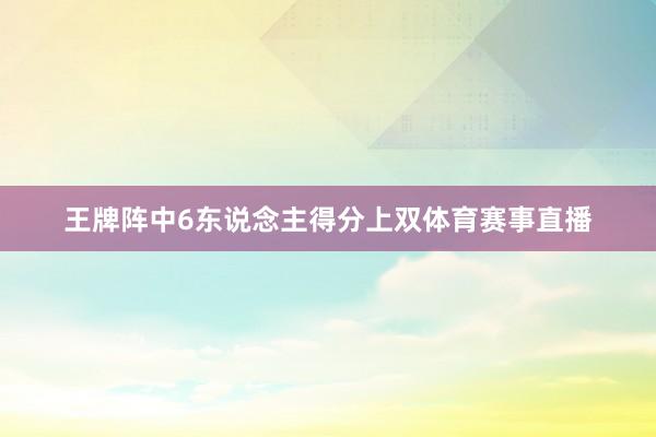 王牌阵中6东说念主得分上双体育赛事直播