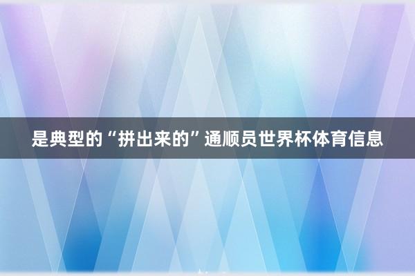 是典型的“拼出来的”通顺员世界杯体育信息