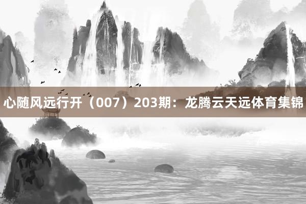心随风远行开（007）　　203期：龙腾云天远体育集锦