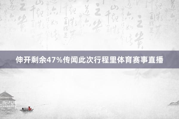 伸开剩余47%传闻此次行程里体育赛事直播
