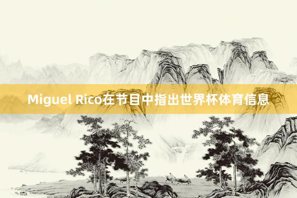 Miguel Rico在节目中指出世界杯体育信息