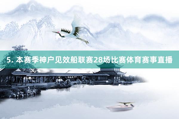 5. 本赛季神户见效船联赛28场比赛体育赛事直播