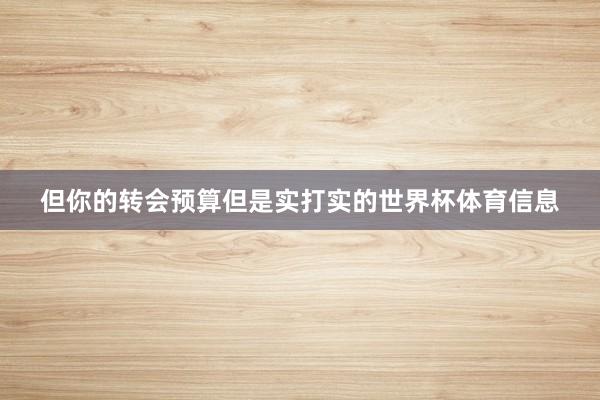 但你的转会预算但是实打实的世界杯体育信息