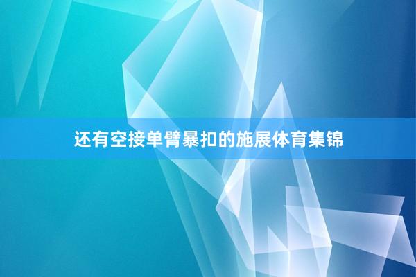 还有空接单臂暴扣的施展体育集锦