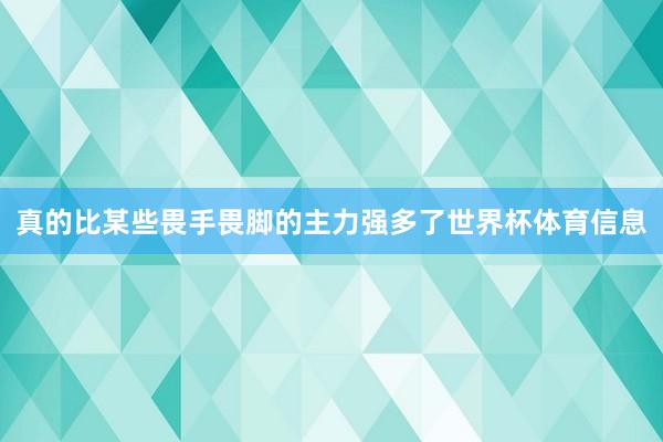 真的比某些畏手畏脚的主力强多了世界杯体育信息