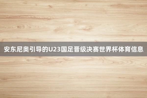 安东尼奥引导的U23国足晋级决赛世界杯体育信息