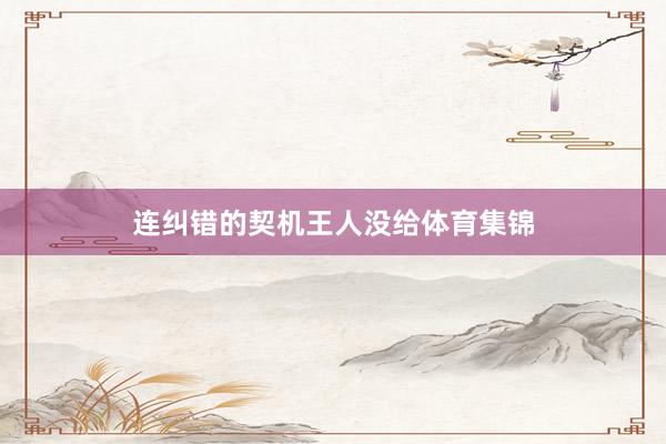 连纠错的契机王人没给体育集锦