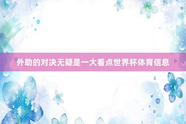 外助的对决无疑是一大看点世界杯体育信息