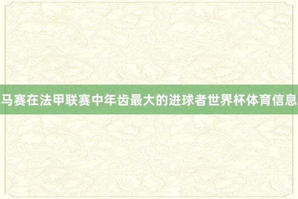 马赛在法甲联赛中年齿最大的进球者世界杯体育信息