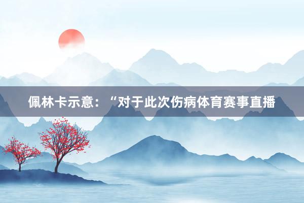 佩林卡示意：“对于此次伤病体育赛事直播