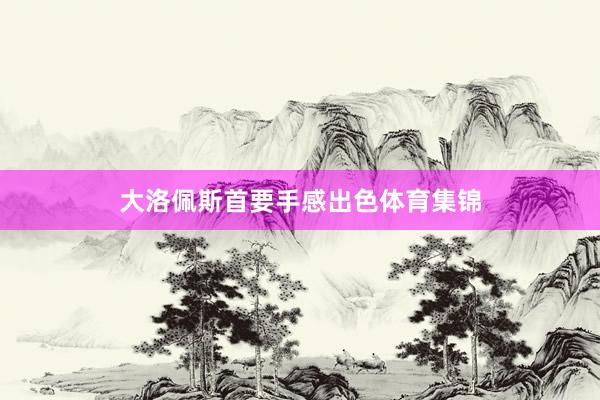 大洛佩斯首要手感出色体育集锦