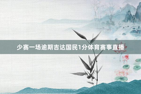 少赛一场逾期吉达国民1分体育赛事直播