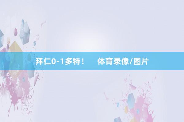 拜仁0-1多特！    体育录像/图片