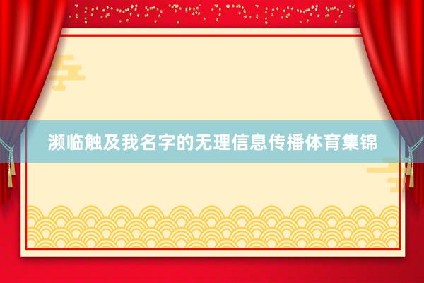 濒临触及我名字的无理信息传播体育集锦