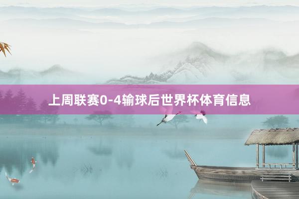 上周联赛0-4输球后世界杯体育信息