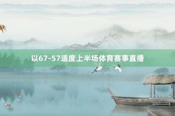 以67-57适度上半场体育赛事直播