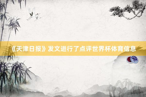 《天津日报》发文进行了点评世界杯体育信息