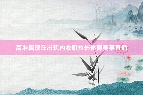 高准翼现在出现内收肌拉伤体育赛事直播