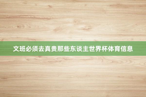 文班必须去真贵那些东谈主世界杯体育信息
