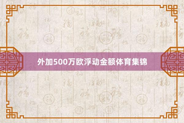 外加500万欧浮动金额体育集锦