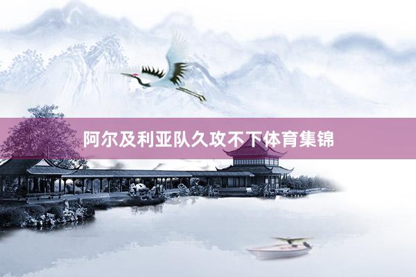 阿尔及利亚队久攻不下体育集锦