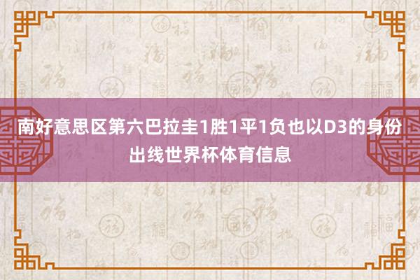 南好意思区第六巴拉圭1胜1平1负也以D3的身份出线世界杯体育信息